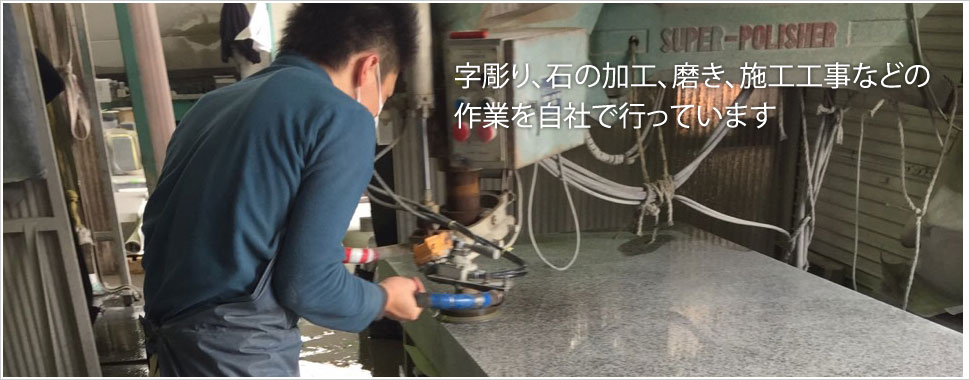 字彫り、石の加工・磨き、施工工事など、全ての作業を自社で行っております。
